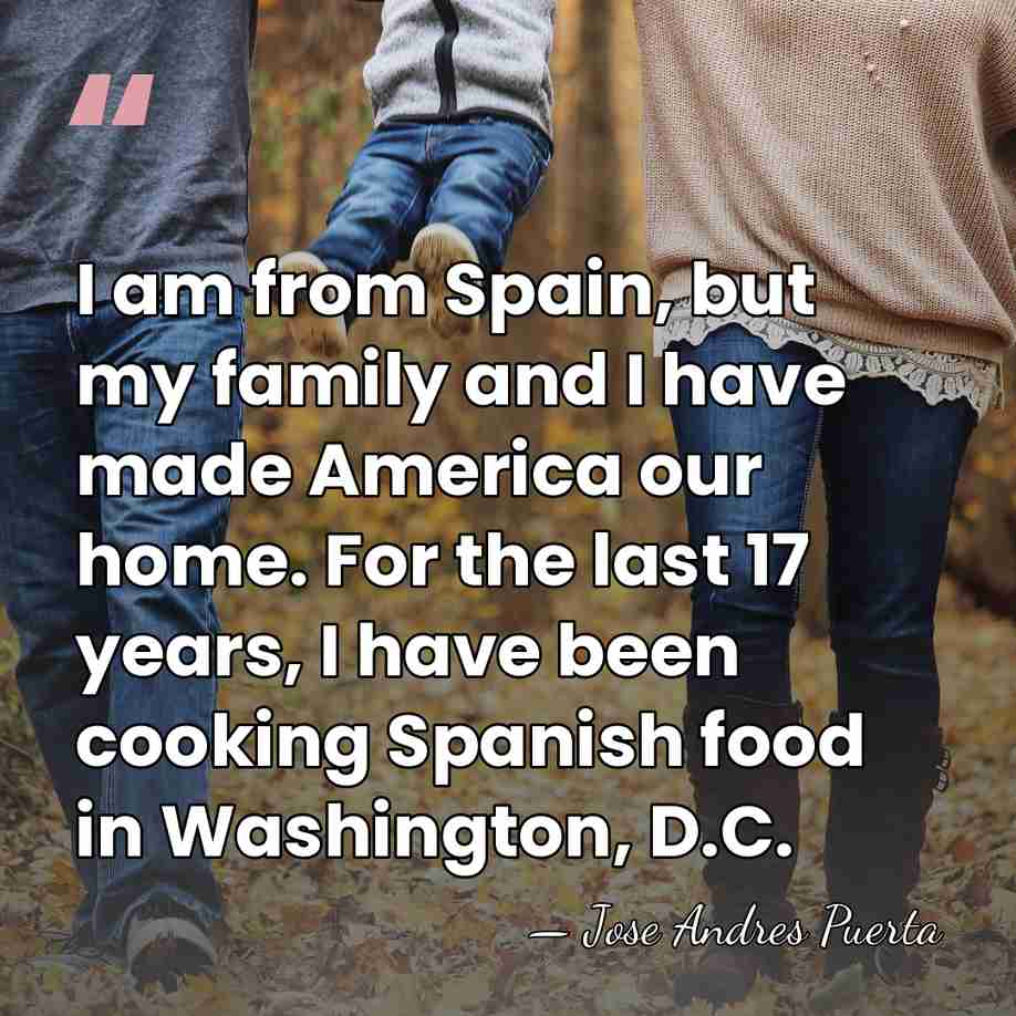I am from Spain, but my family and I have made America&hellip; - Jose Andres Puerta