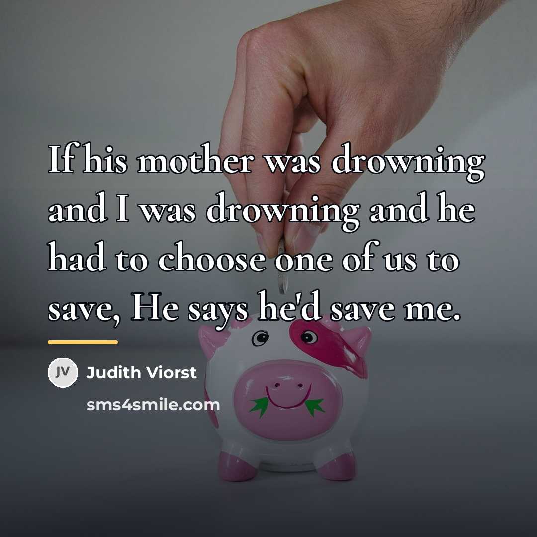 “If his mother was drowning and I was drowning and…” quote by Judith Viorst