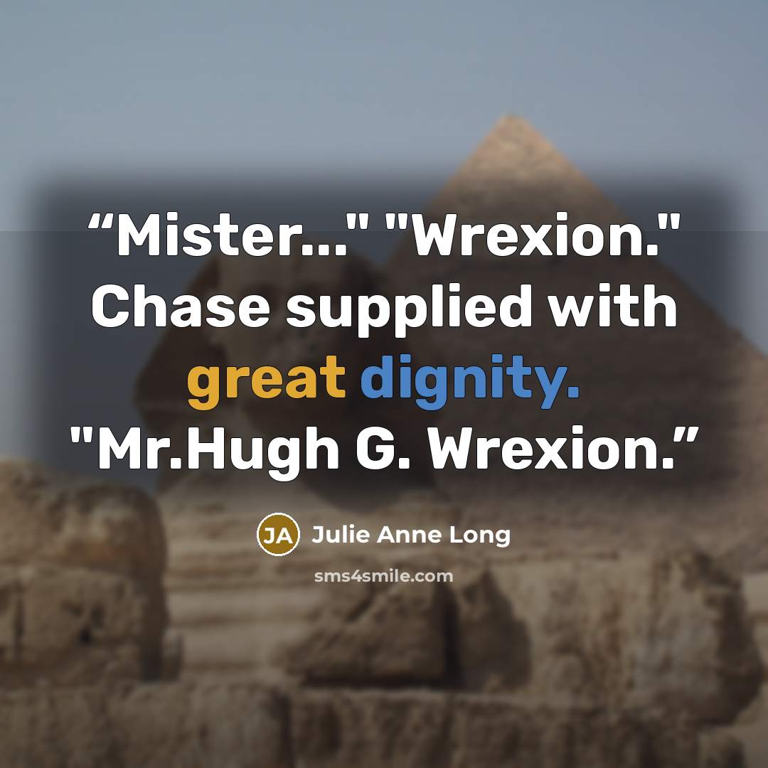 “Mister..." "Wrexion." Chase supplied with great dignity. "Mr.Hugh G. Wrexion.” quote by Julie Anne Long