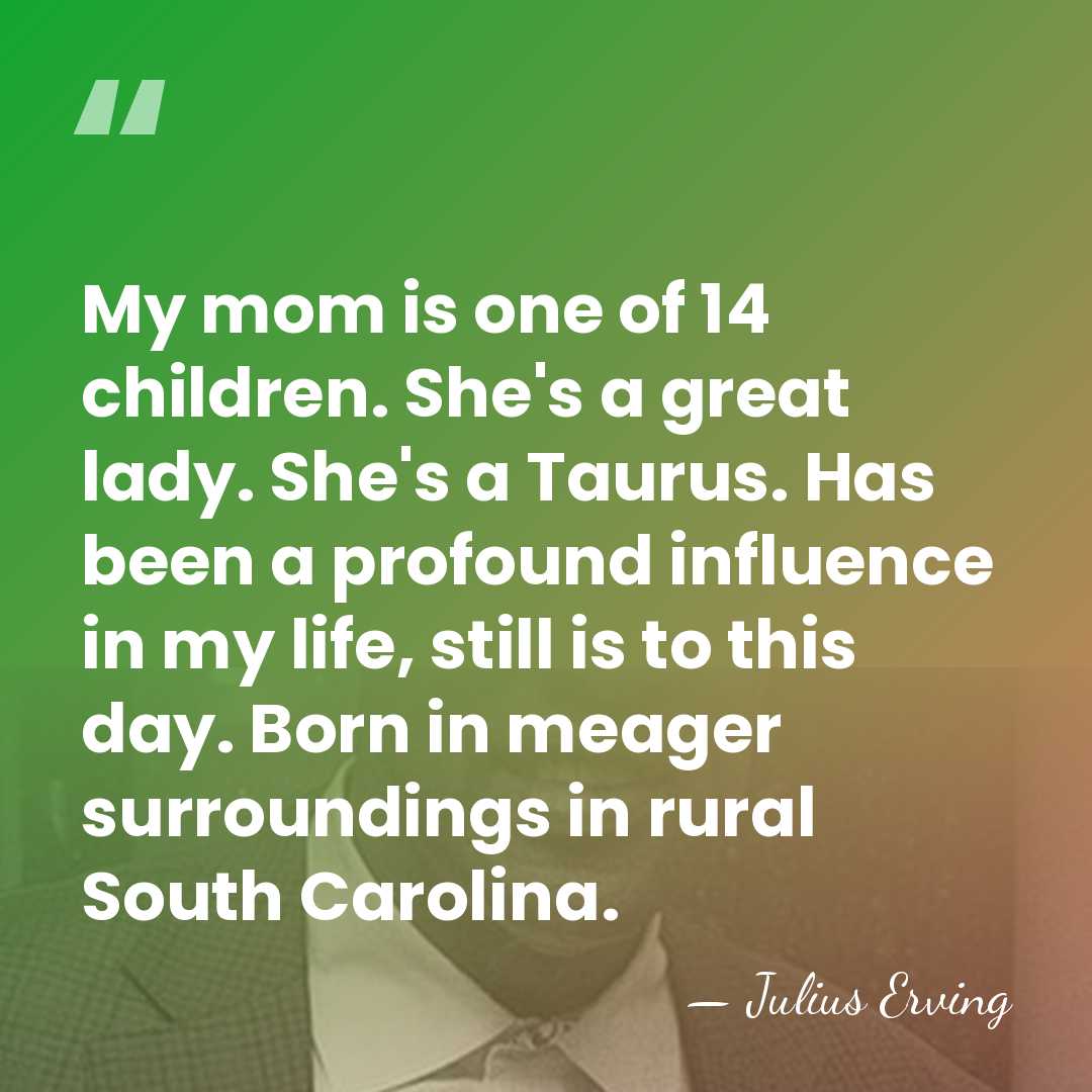 My mom is one of 14 children. She's a great lady. She's&hellip; - Julius Erving