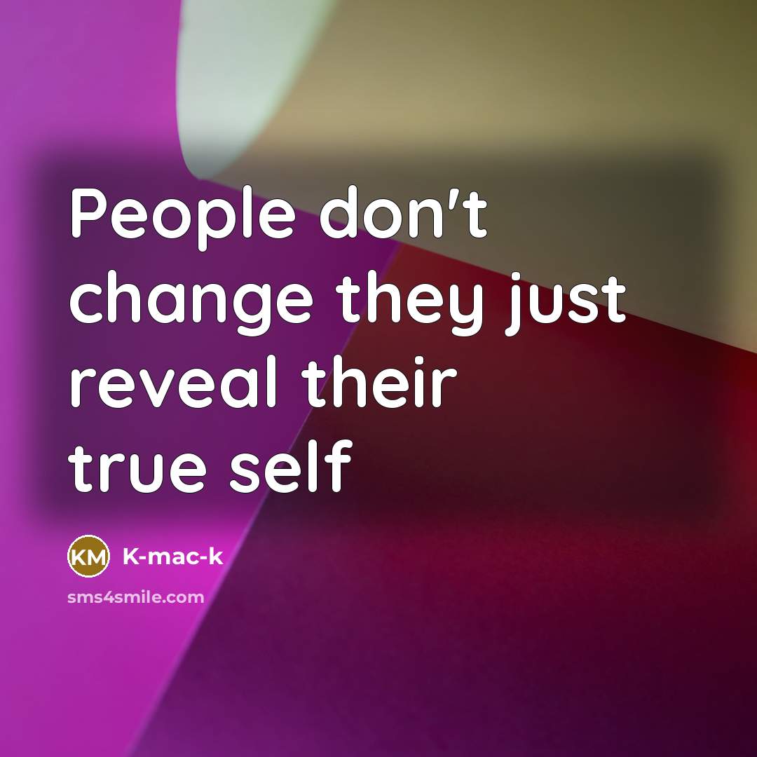 “People don't change they just reveal their true self…” quote by K-mac-k