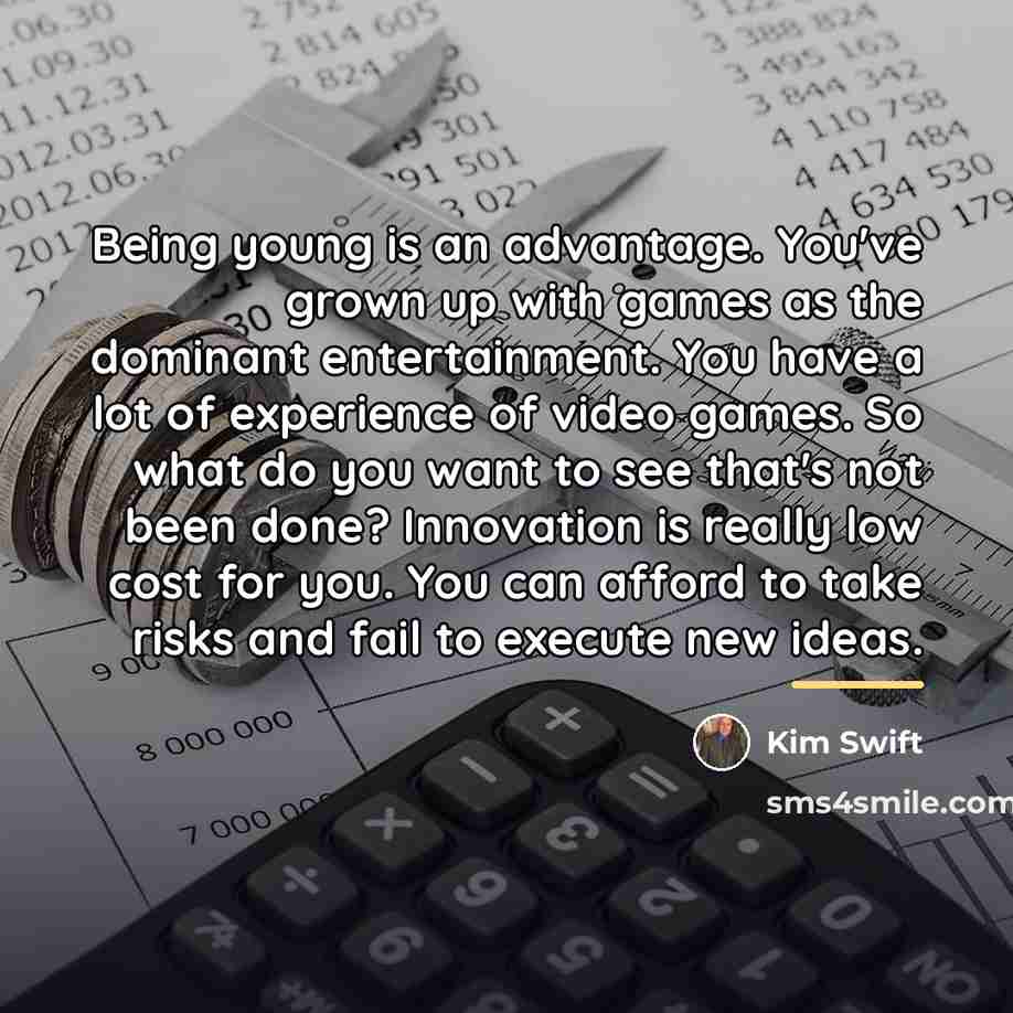 “Being young is an advantage. You've grown up with games…” quote by Kim Swift