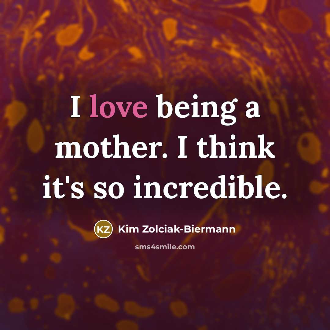 “I love being a mother. I think it's so incredible.…” quote by Kim Zolciak-Biermann