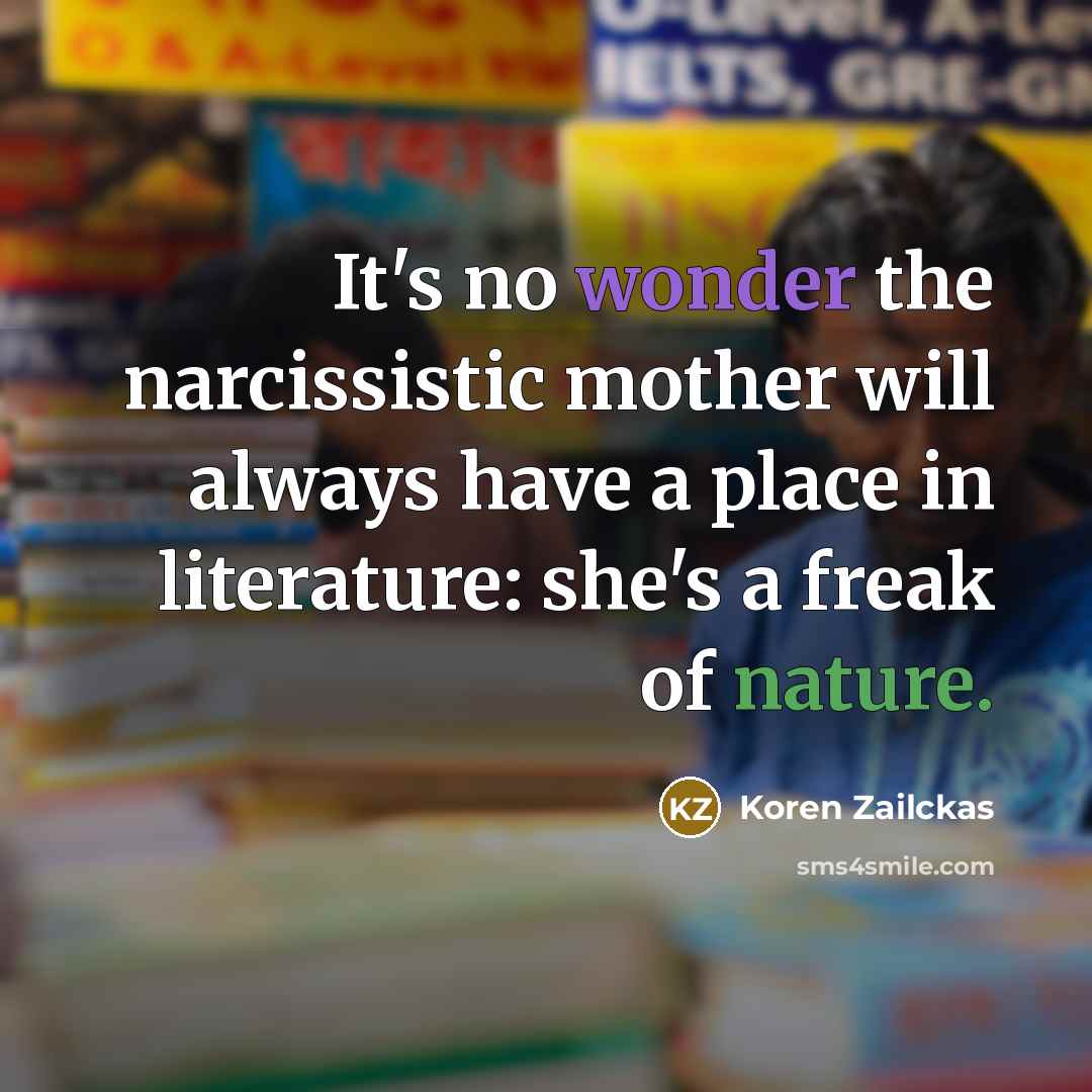 “It's no wonder the narcissistic mother will always have a…” quote by Koren Zailckas