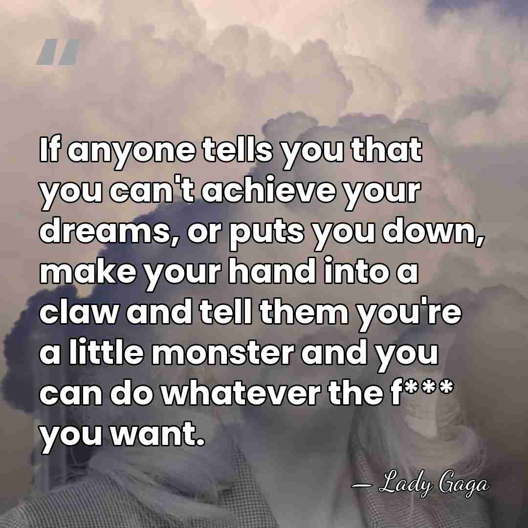 If anyone tells you that you can't achieve your dreams, or puts&hellip; - Lady Gaga