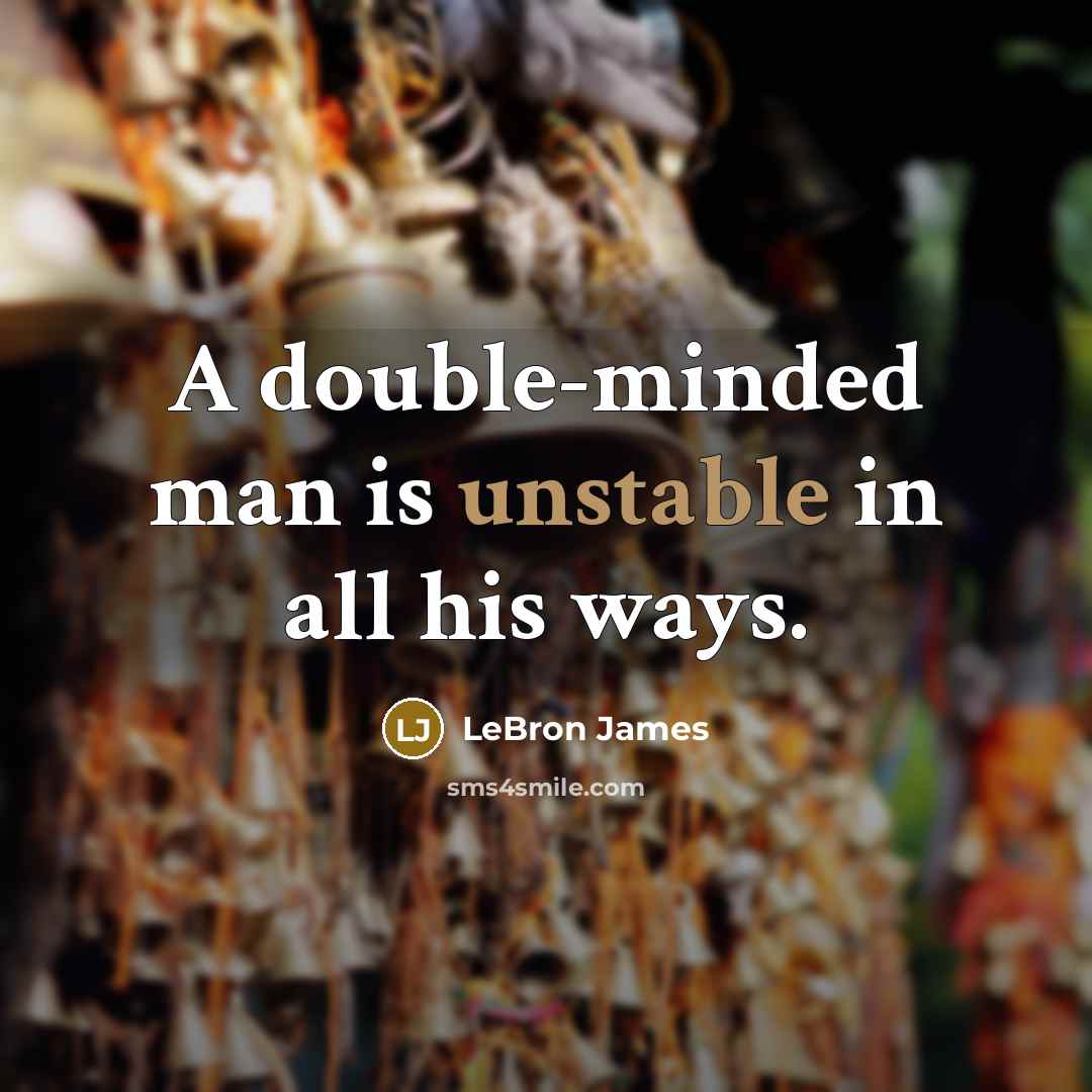 “A double-minded man is unstable in all his ways.” quote by LeBron James