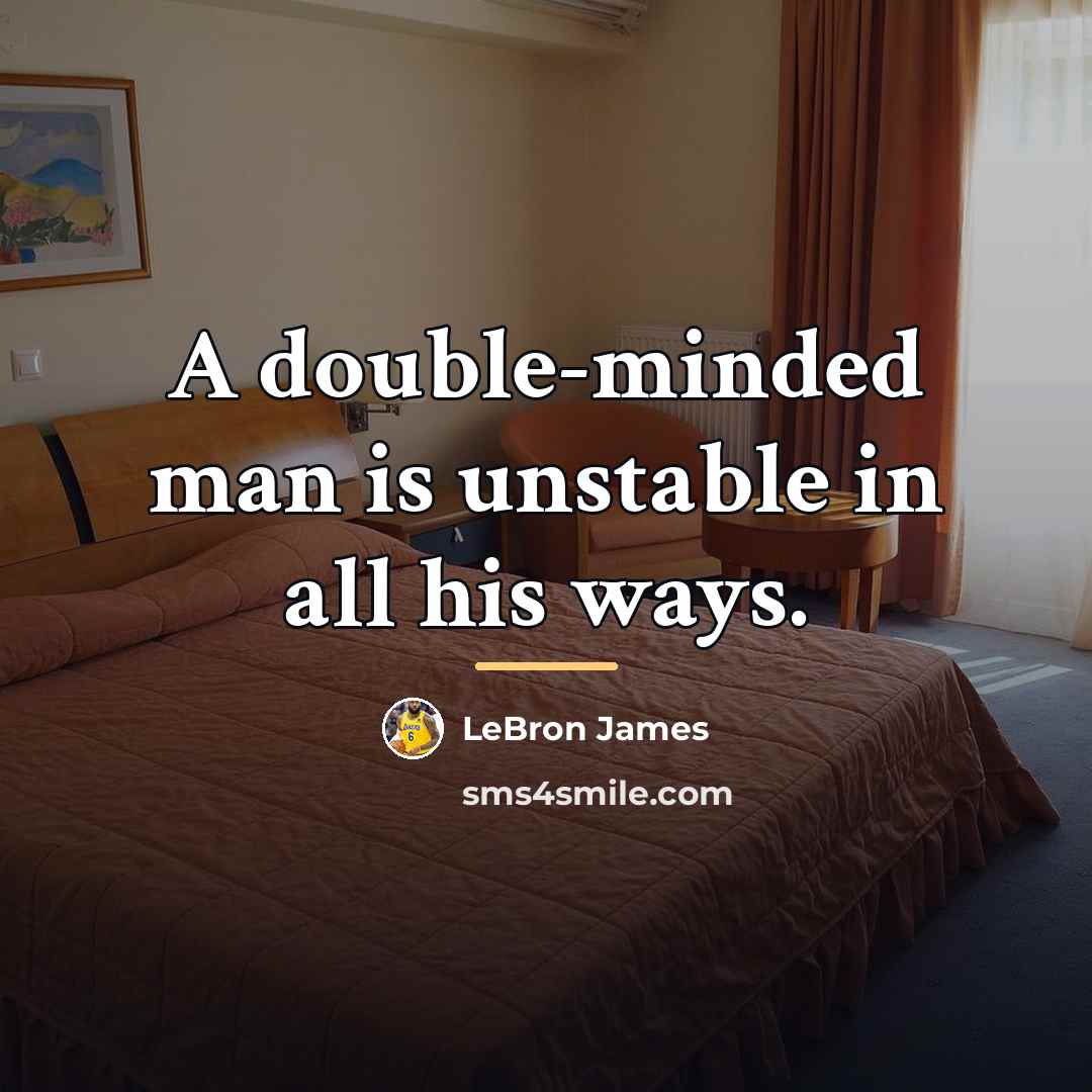 “A double-minded man is unstable in all his ways.…” quote by LeBron James