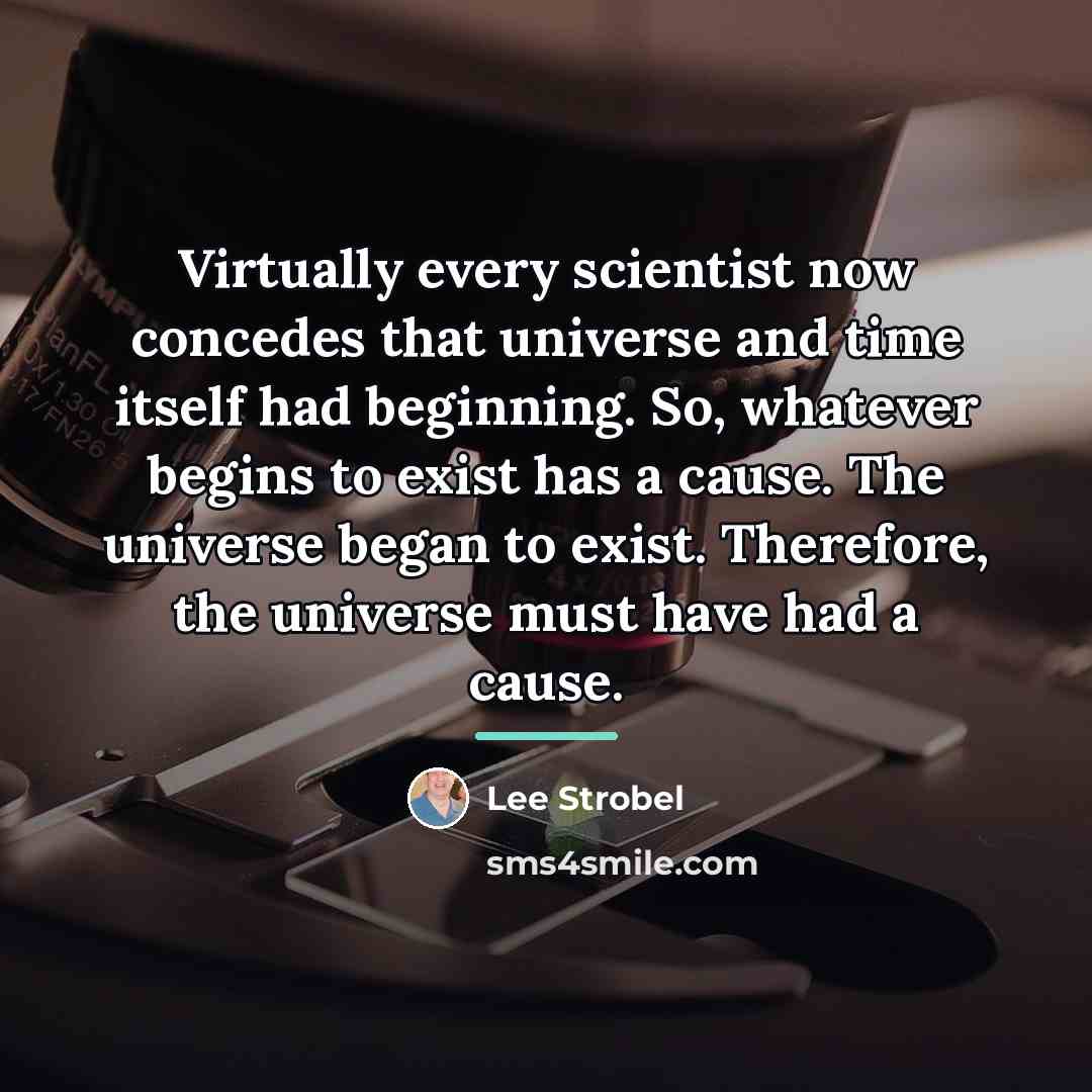“Virtually every scientist now concedes that universe and time itself…” quote by Lee Strobel
