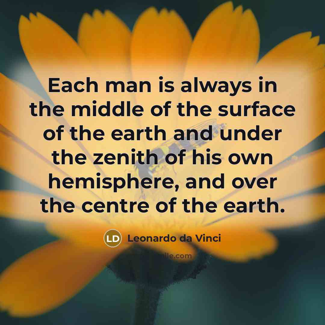 “Each man is always in the middle of the surface…” quote by Leonardo da Vinci