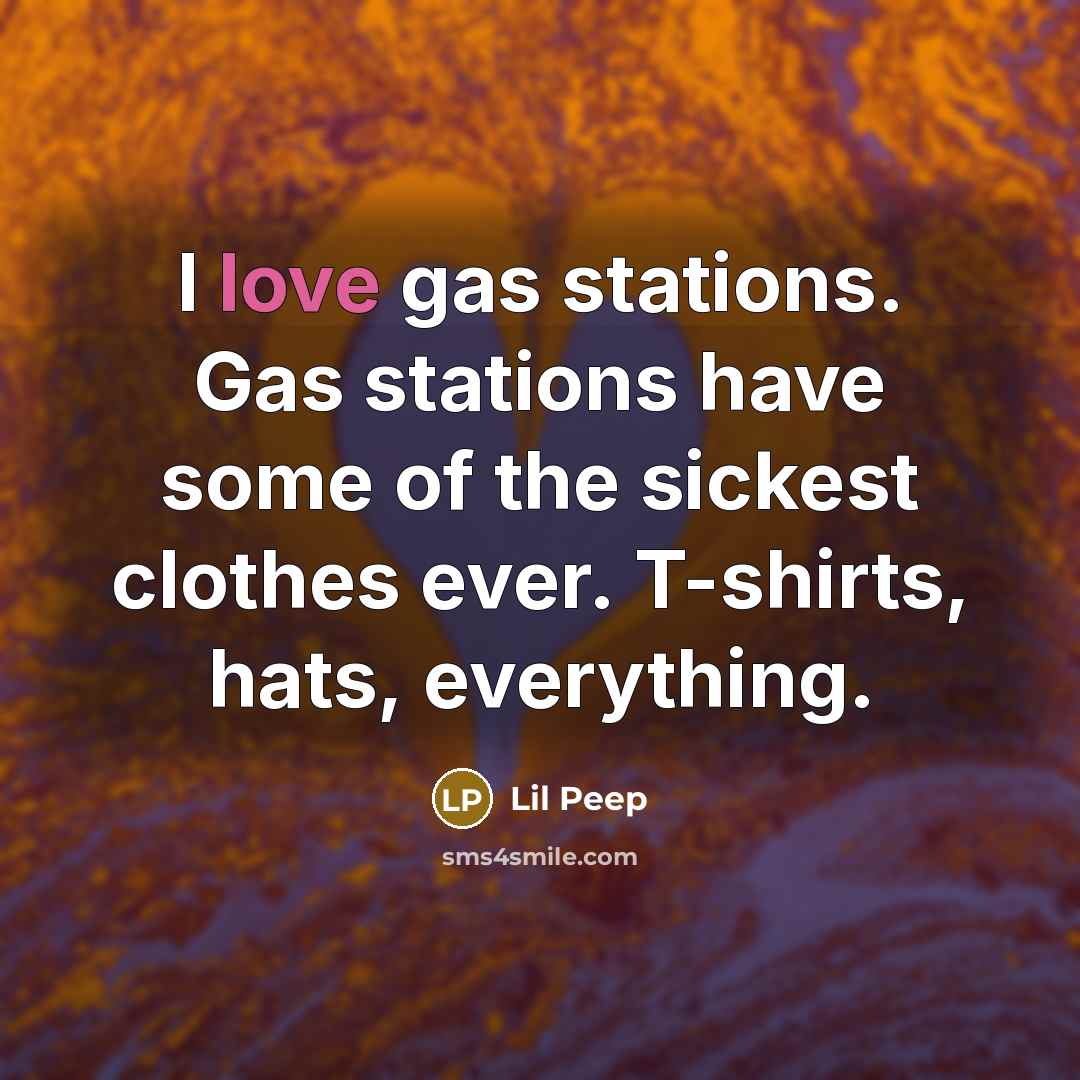 “I love gas stations. Gas stations have some of the…” quote by Lil Peep