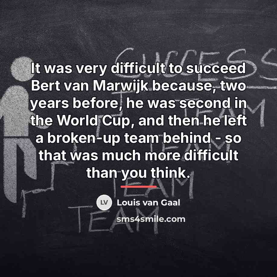 “It was very difficult to succeed Bert van Marwijk because,…” quote by Louis van Gaal