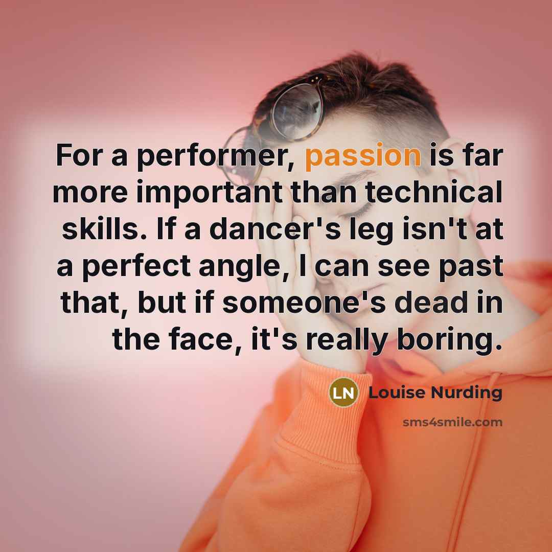 “For a performer, passion is far more important than technical…” quote by Louise Nurding
