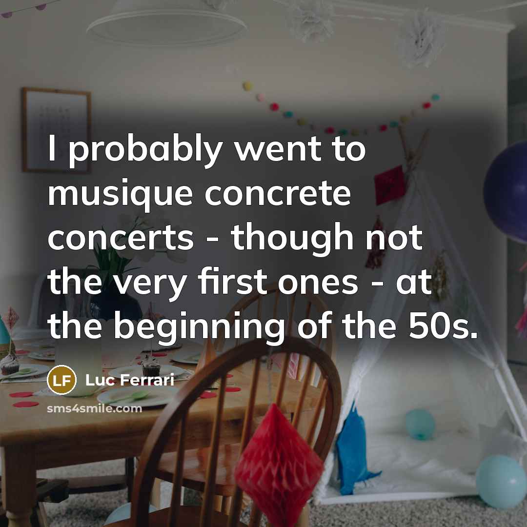 “I probably went to musique concrete concerts - though not…” quote by Luc Ferrari