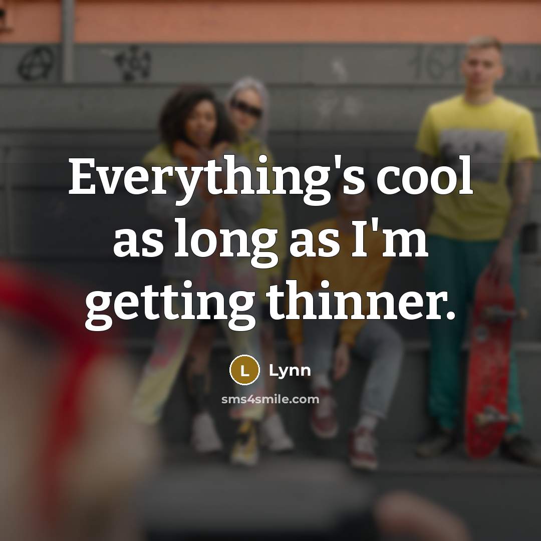 “Everything's cool as long as I'm getting thinner.” quote by Lynn