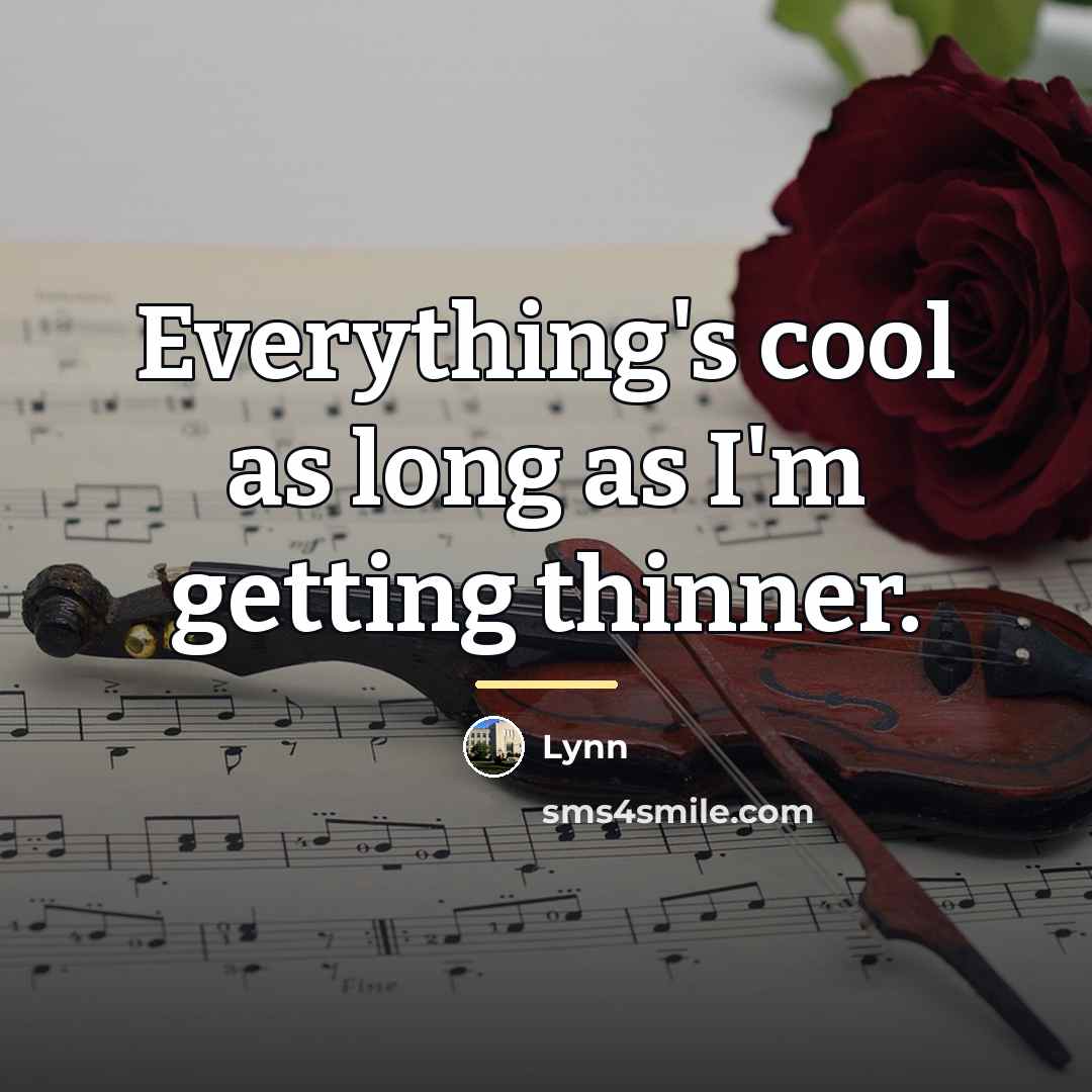 “Everything's cool as long as I'm getting thinner.…” quote by Lynn
