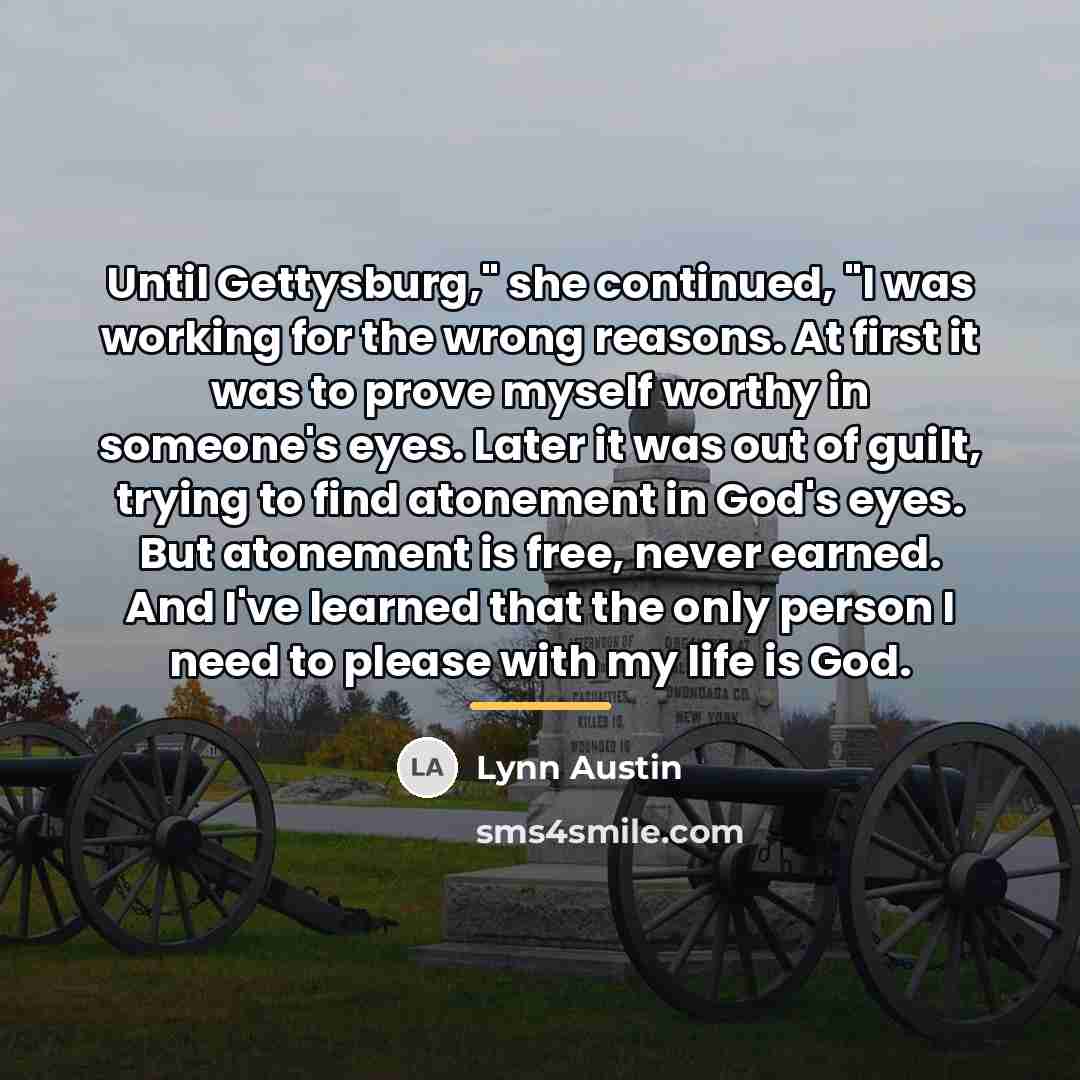 “Until Gettysburg," she continued, "I was working for the wrong…” quote by Lynn Austin