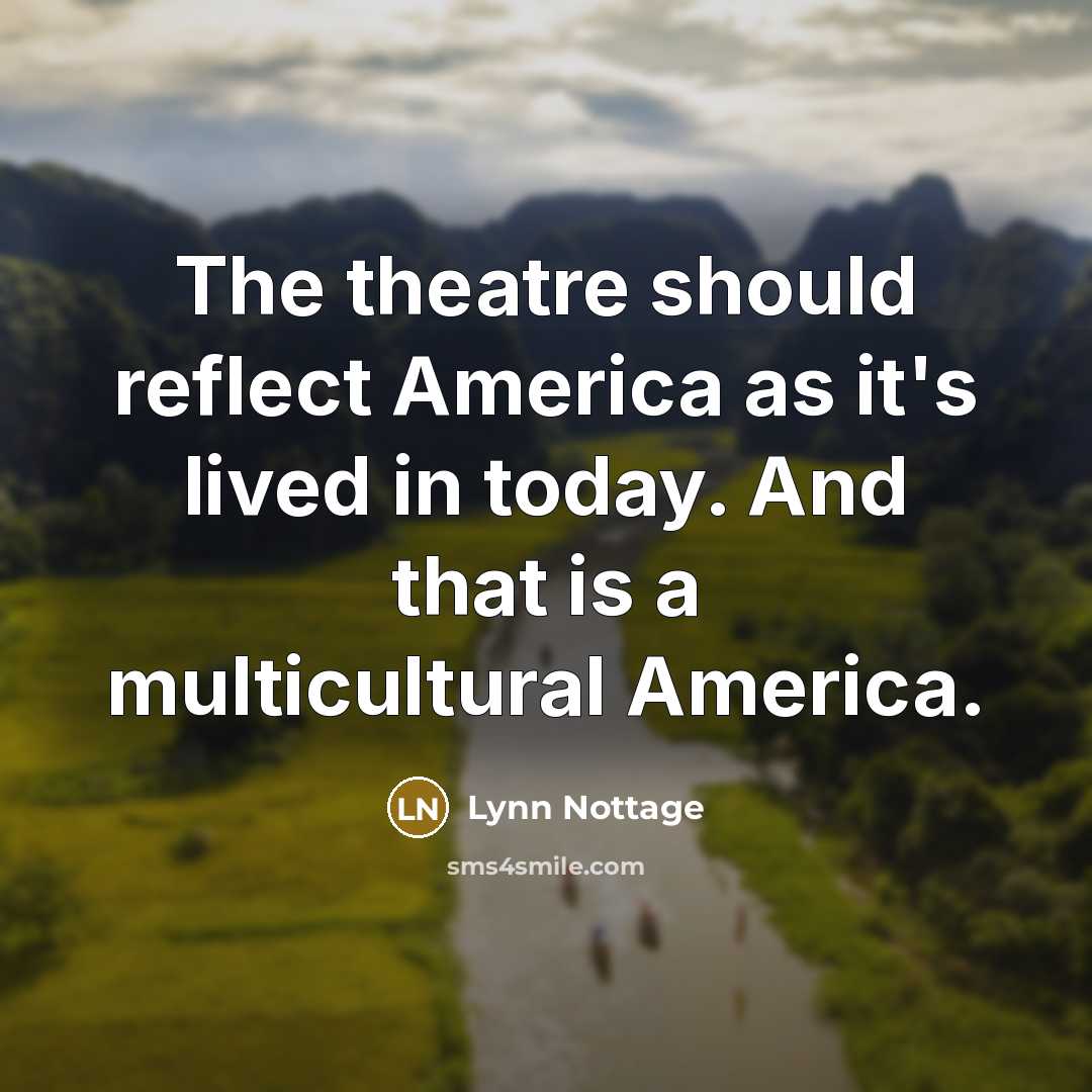 “The theatre should reflect America as it's lived in today.…” quote by Lynn Nottage