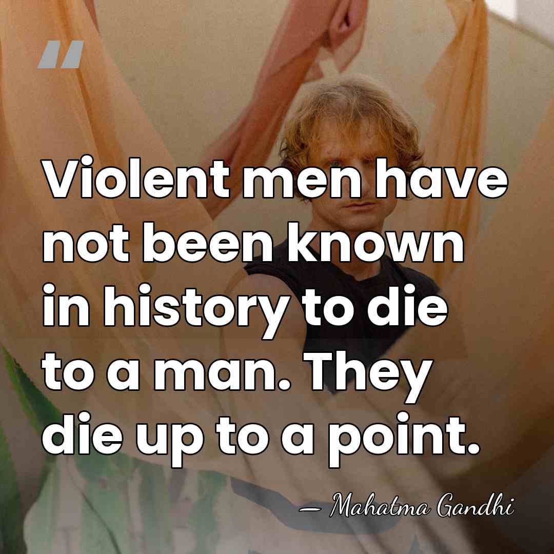 Violent men have not been known in history to die to a&hellip; - Mahatma Gandhi
