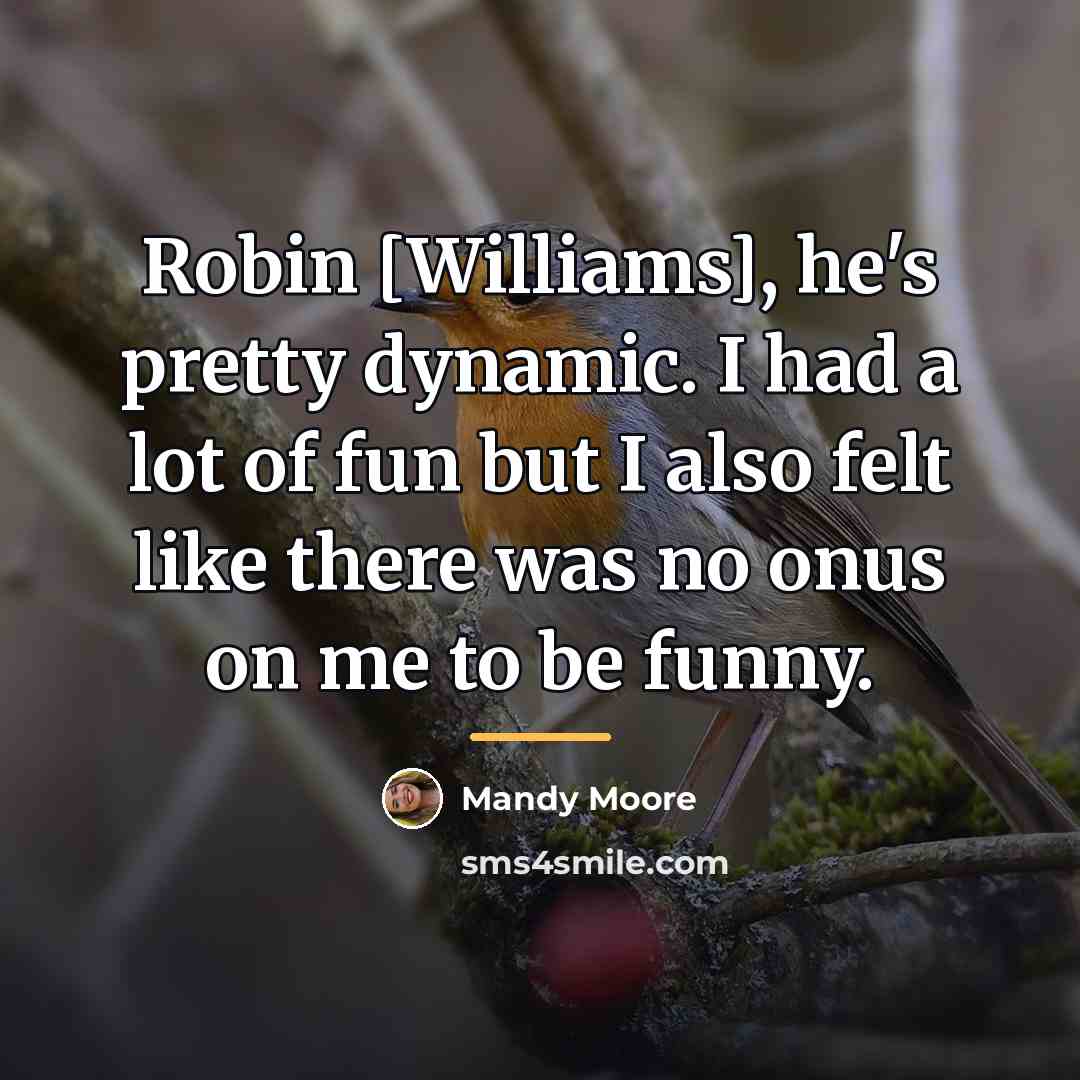 “Robin [Williams], he's pretty dynamic. I had a lot of…” quote by Mandy Moore