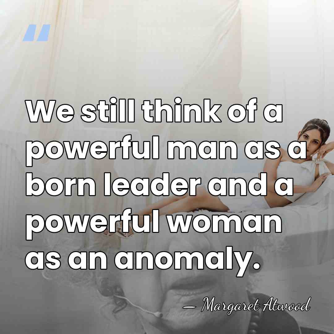 We still think of a powerful man as a born leader and&hellip; - Margaret Atwood