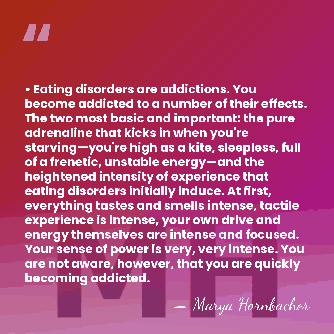 • Eating disorders are addictions. You become addicted to a number of&hellip; - Marya Hornbacher