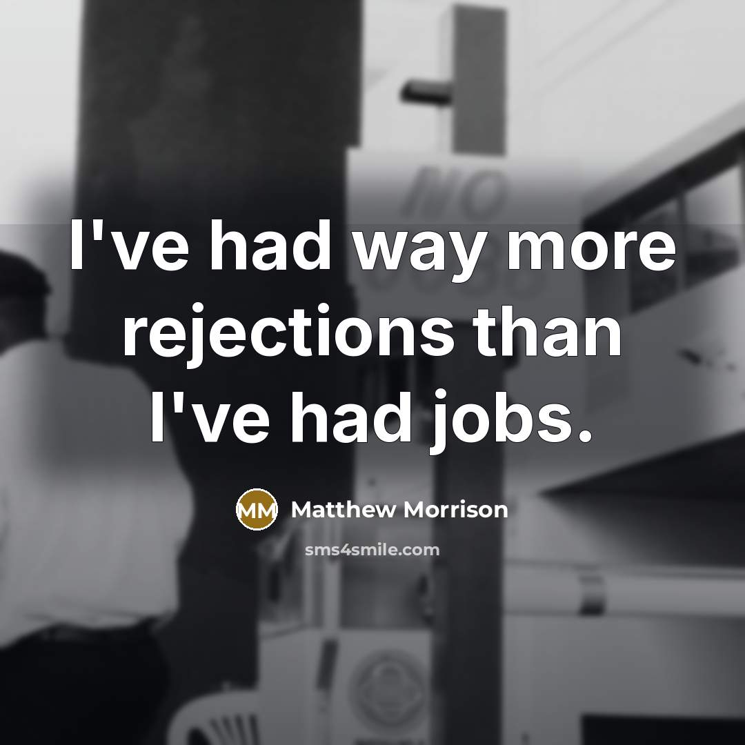 “I've had way more rejections than I've had jobs.…” quote by Matthew Morrison