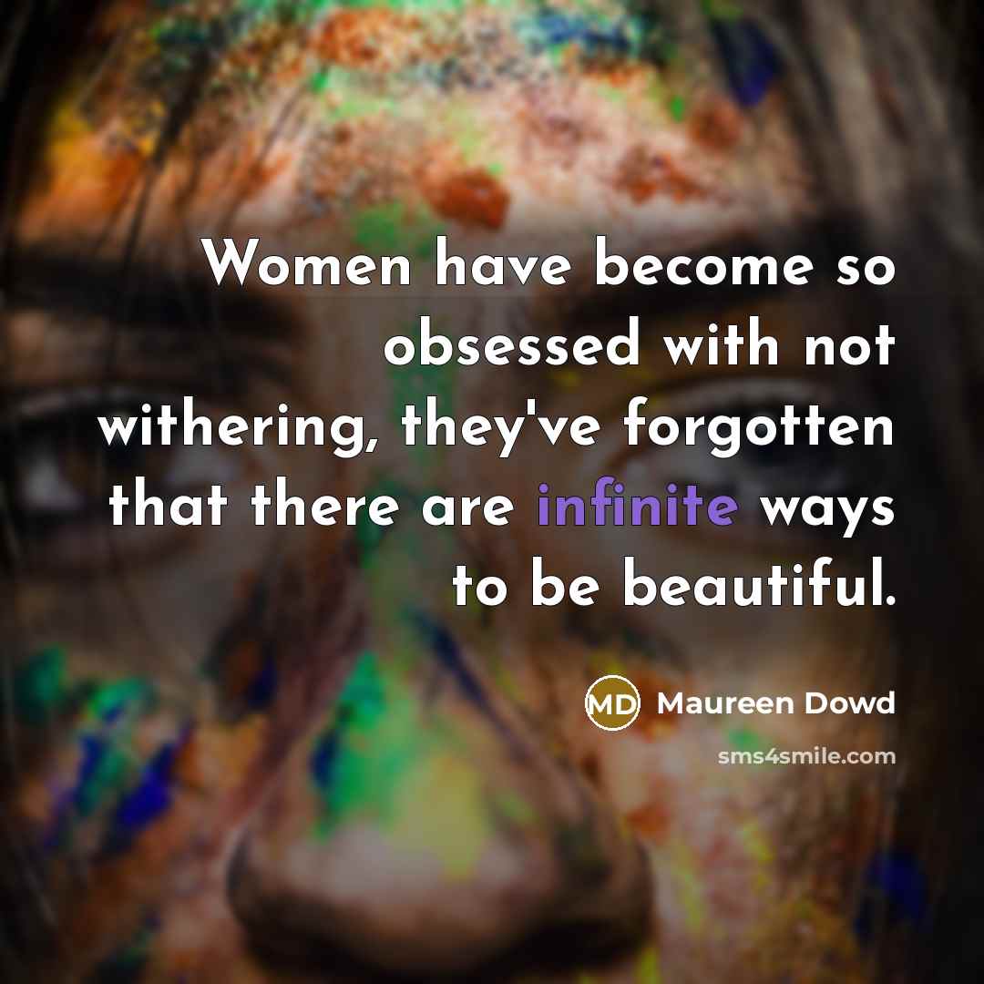 “Women have become so obsessed with not withering, they've forgotten…” quote by Maureen Dowd