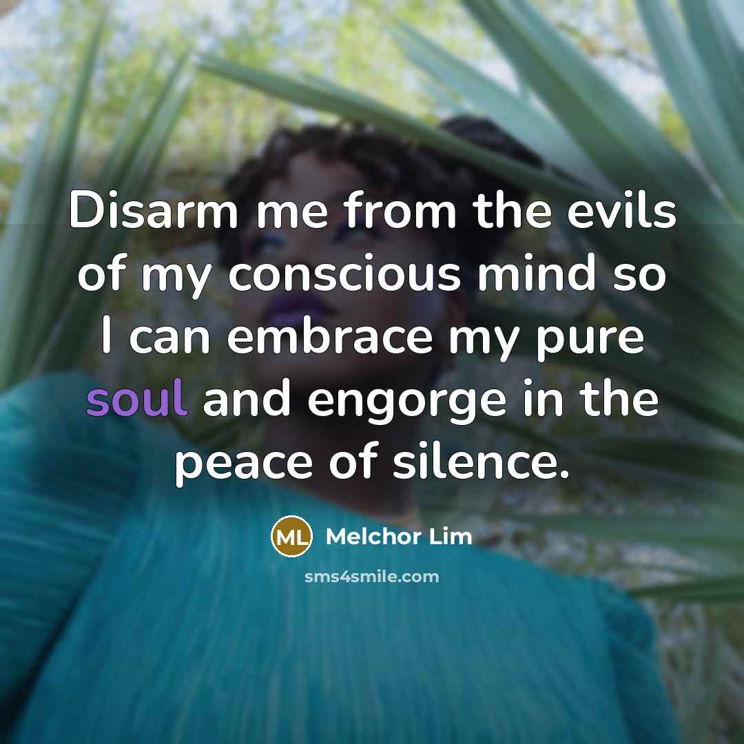 “Disarm me from the evils of my conscious mind so…” quote by Melchor Lim