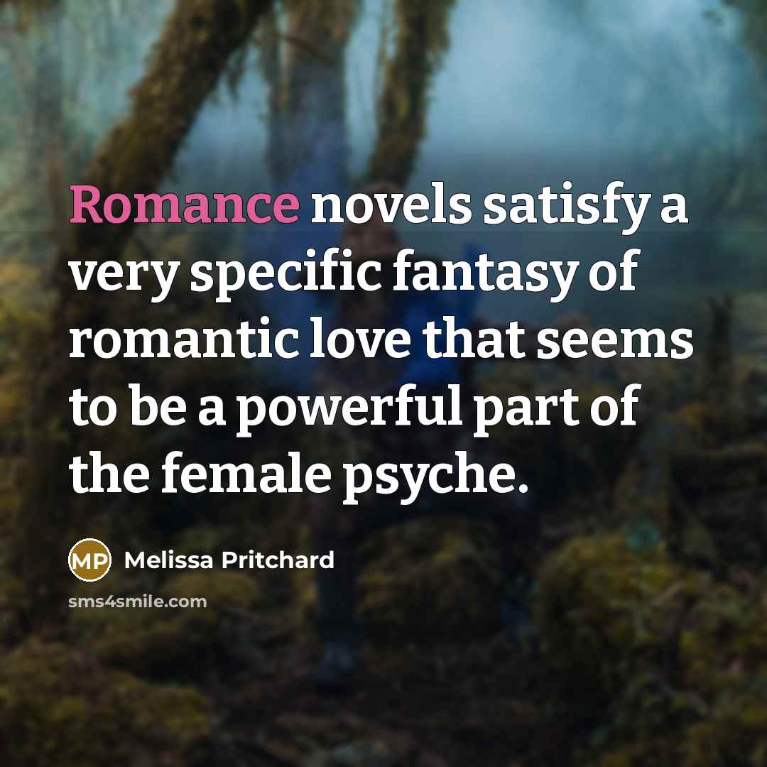 “Romance novels satisfy a very specific fantasy of romantic love…” quote by Melissa Pritchard