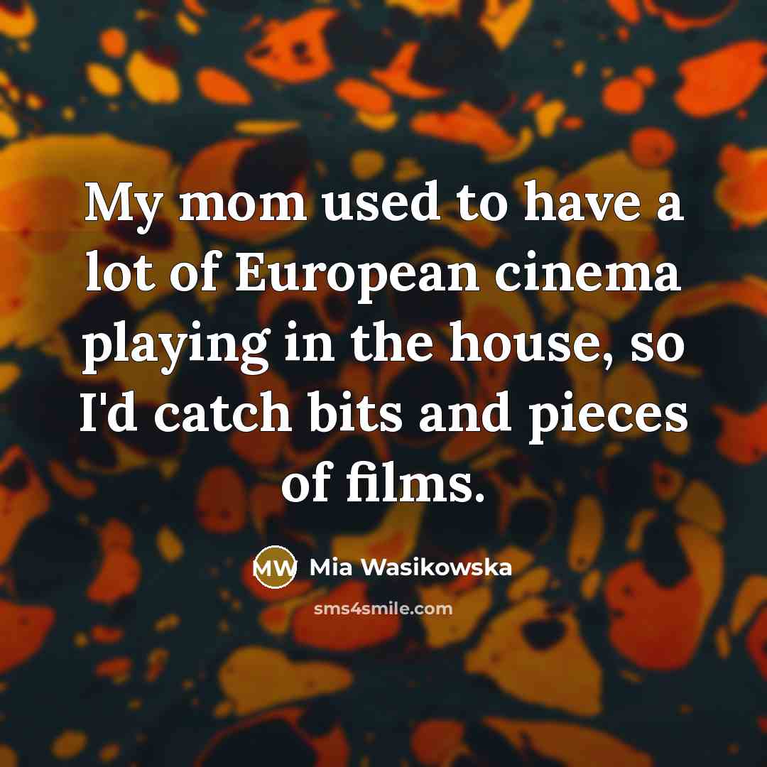 “My mom used to have a lot of European cinema…” quote by Mia Wasikowska