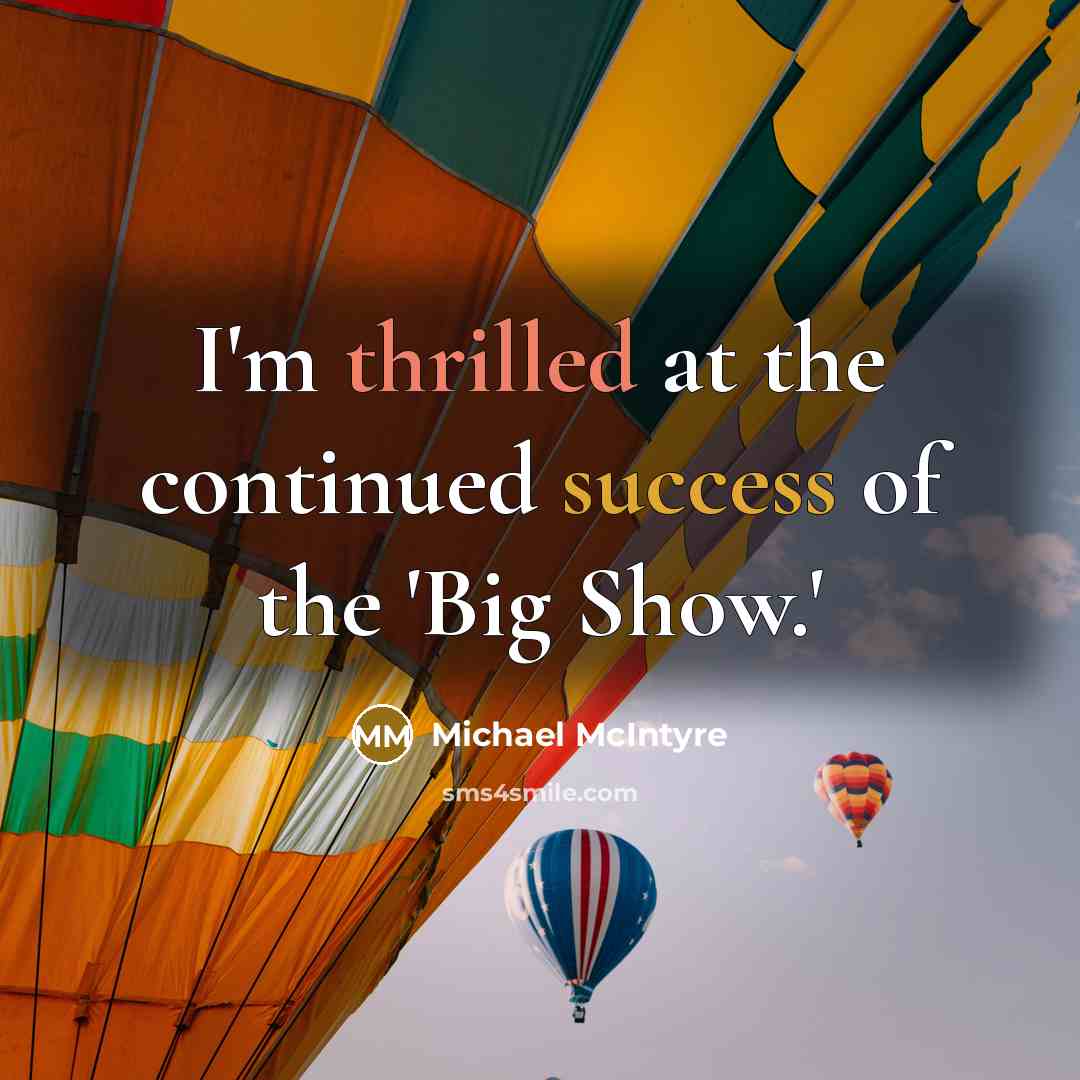 “I'm thrilled at the continued success of the 'Big Show.'…” quote by Michael McIntyre
