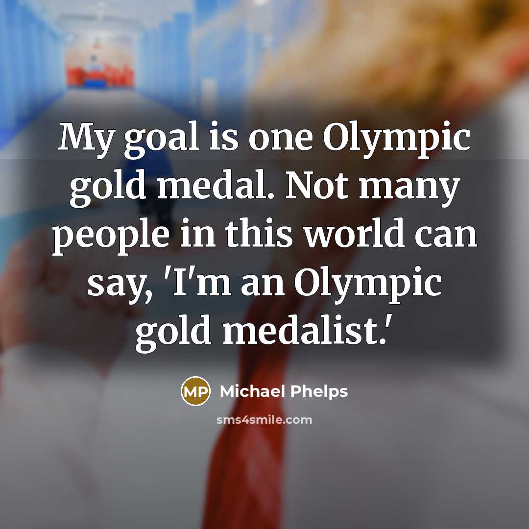 “My goal is one Olympic gold medal. Not many people…” quote by Michael Phelps