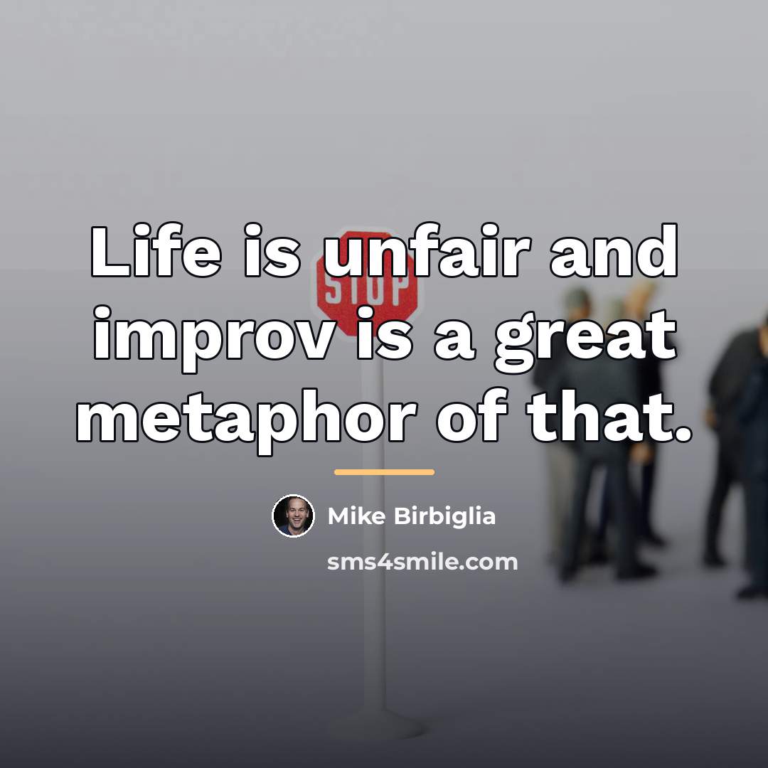 “Life is unfair and improv is a great metaphor of…” quote by Mike Birbiglia