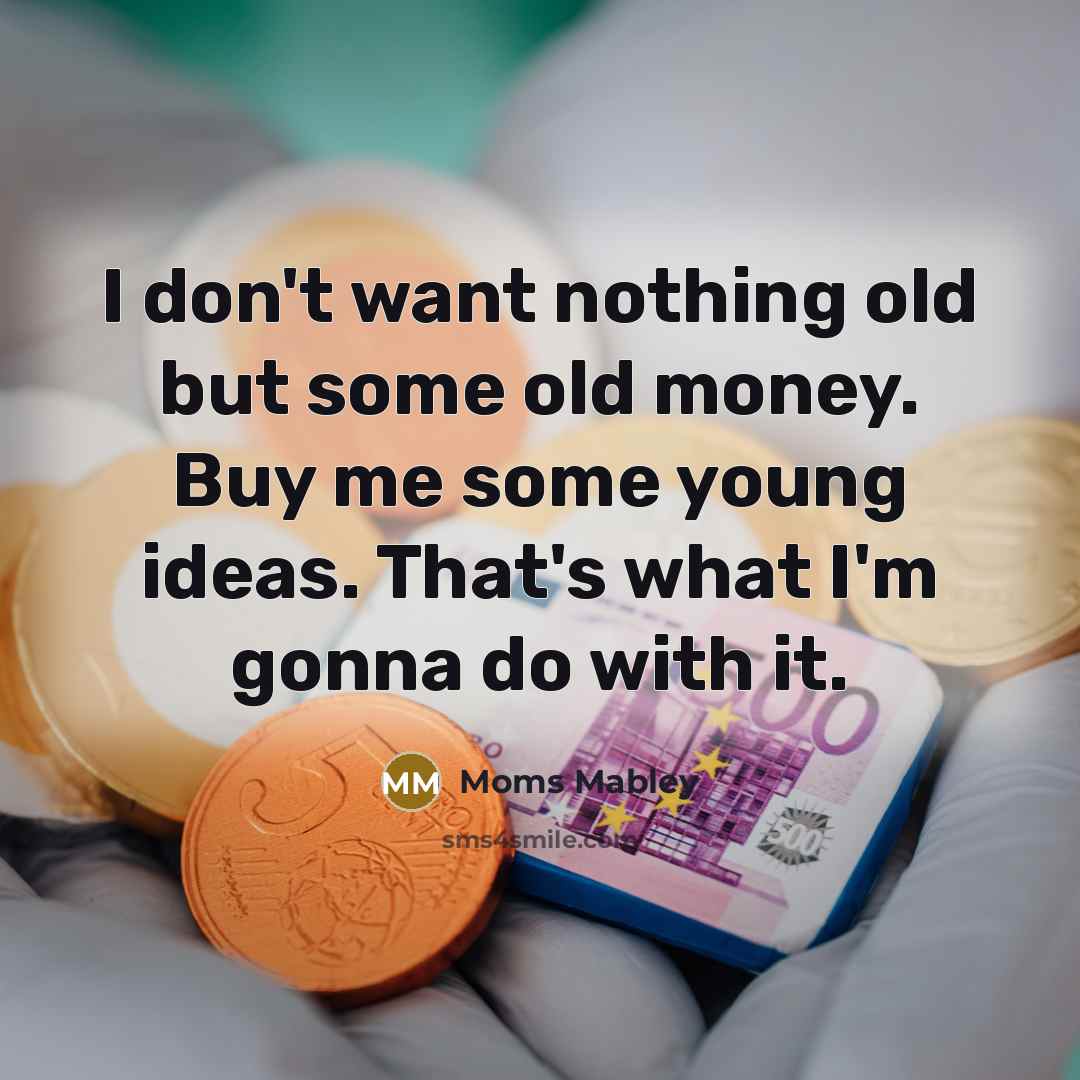 “I don't want nothing old but some old money. Buy…” quote by Moms Mabley