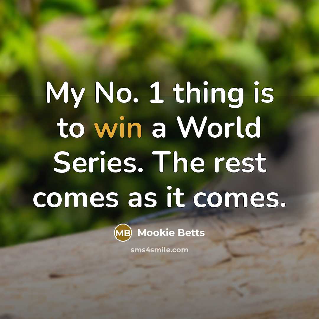 “My No. 1 thing is to win a World Series.…” quote by Mookie Betts