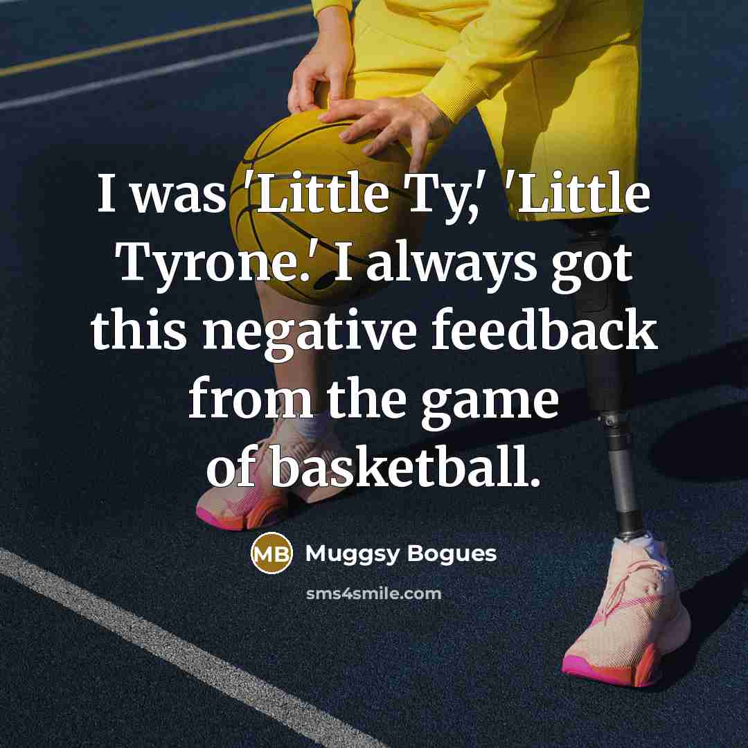 “I was 'Little Ty,' 'Little Tyrone.' I always got this…” quote by Muggsy Bogues