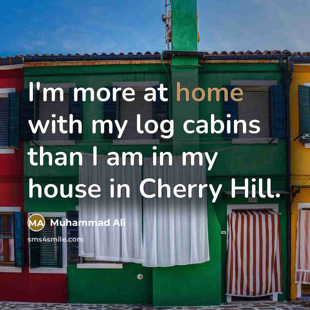 “I'm more at home with my log cabins than I…” quote by Muhammad Ali