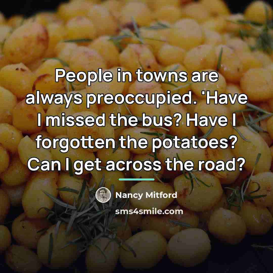 “People in towns are always preoccupied. 'Have I missed the…” quote by Nancy Mitford