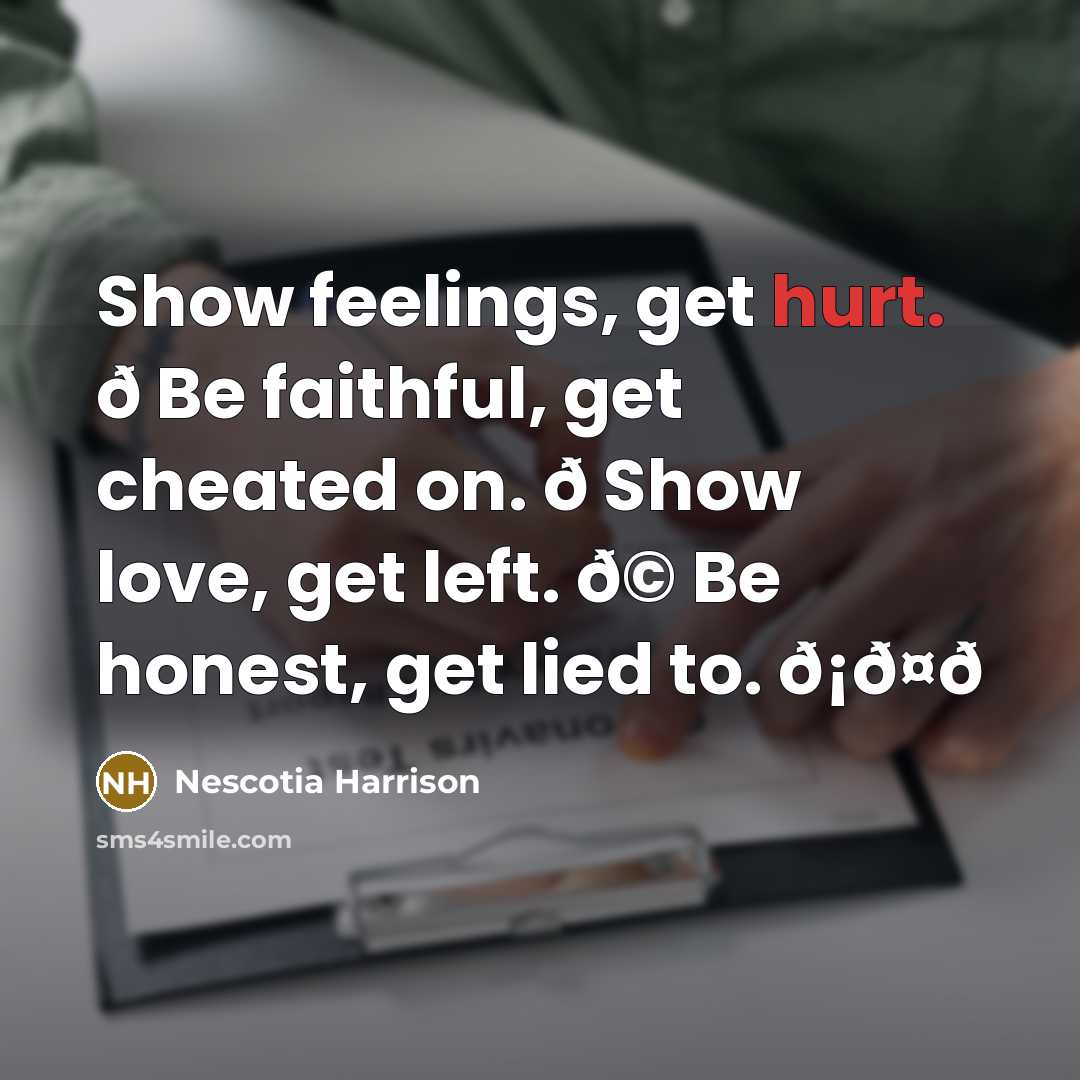 “Show feelings, get hurt. ð Be faithful, get cheated on.…” quote by Nescotia Harrison