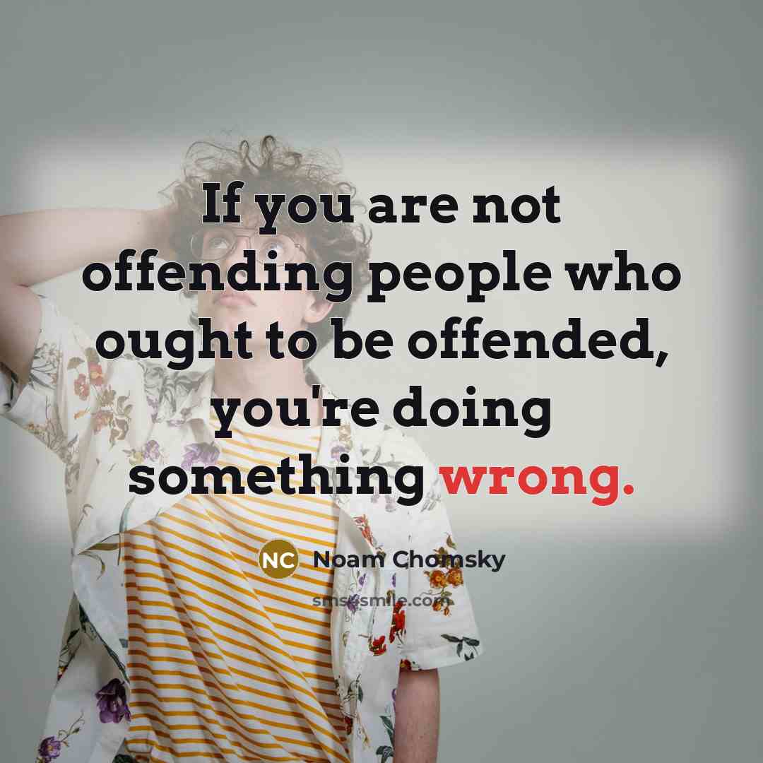 “If you are not offending people who ought to be…” quote by Noam Chomsky