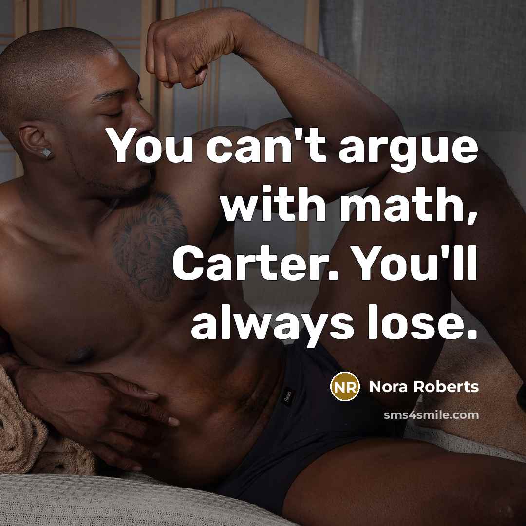 “You can't argue with math, Carter. You'll always lose.…” quote by Nora Roberts
