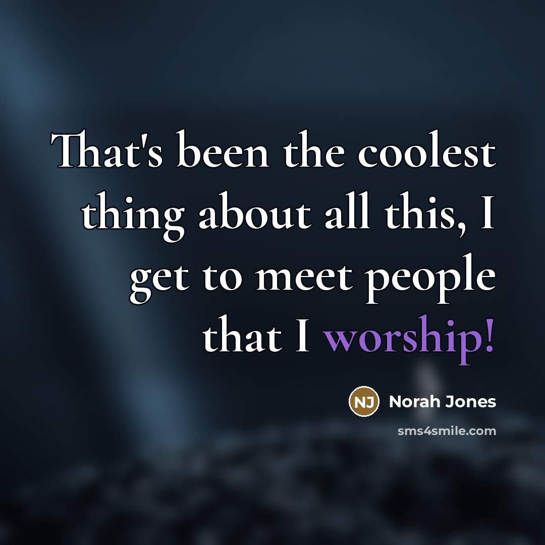 “That's been the coolest thing about all this, I get…” quote by Norah Jones