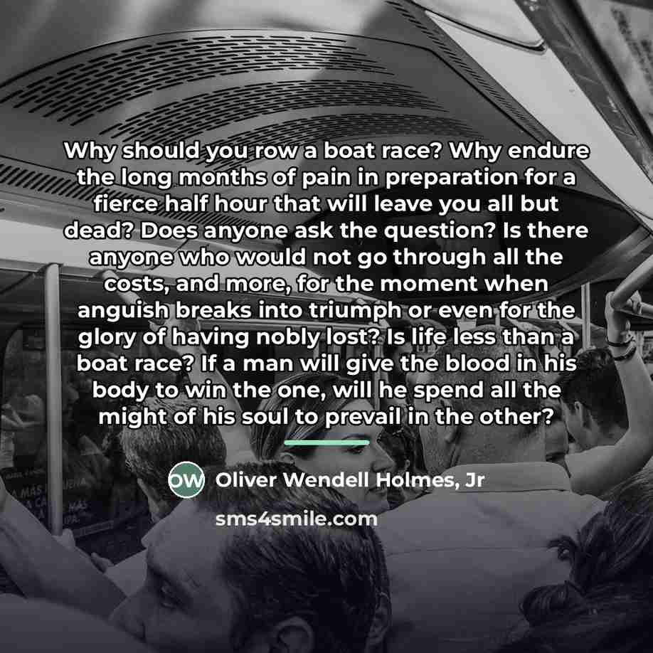 “Why should you row a boat race? Why endure the…” quote by Oliver Wendell Holmes, Jr