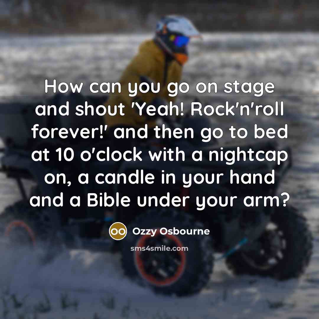 “How can you go on stage and shout 'Yeah! Rock'n'roll…” quote by Ozzy Osbourne