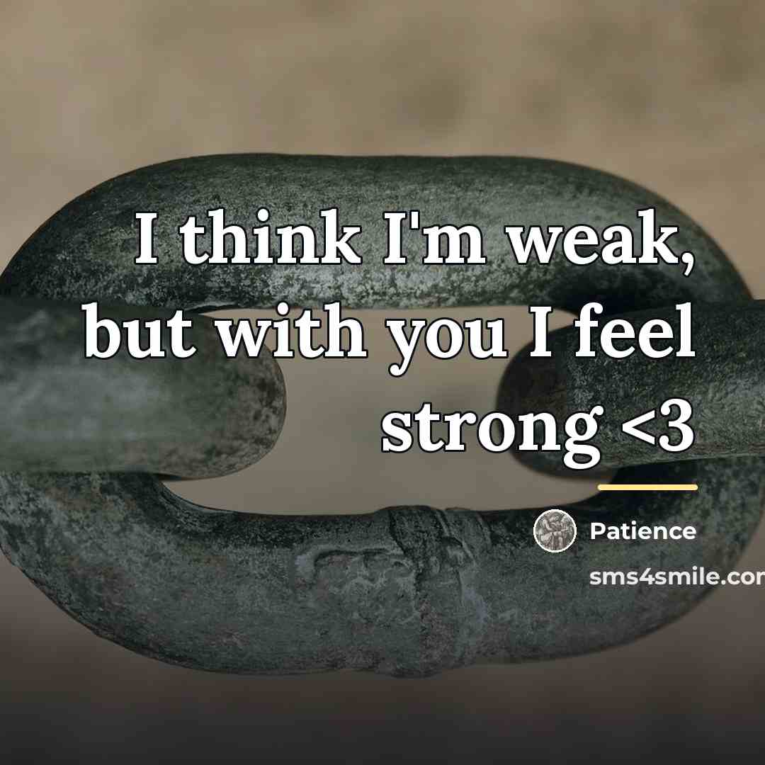 “I think I'm weak, but with you I feel strong…” quote by Patience