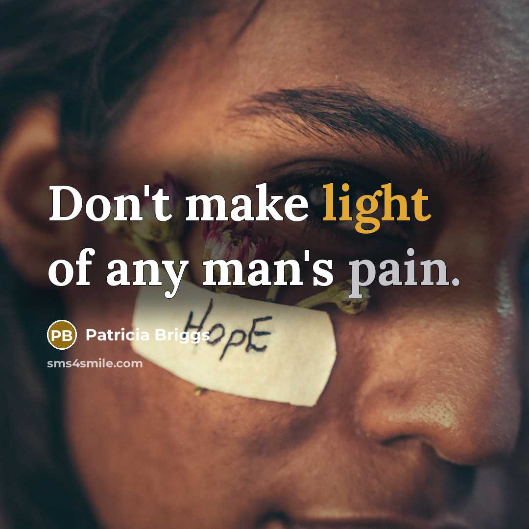 “Don't make light of any man's pain.” quote by Patricia Briggs