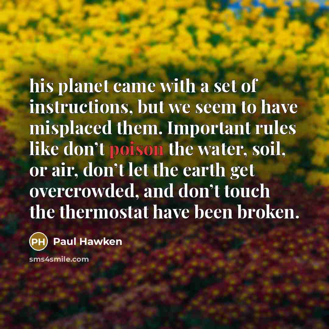 “his planet came with a set of instructions, but we…” quote by Paul Hawken