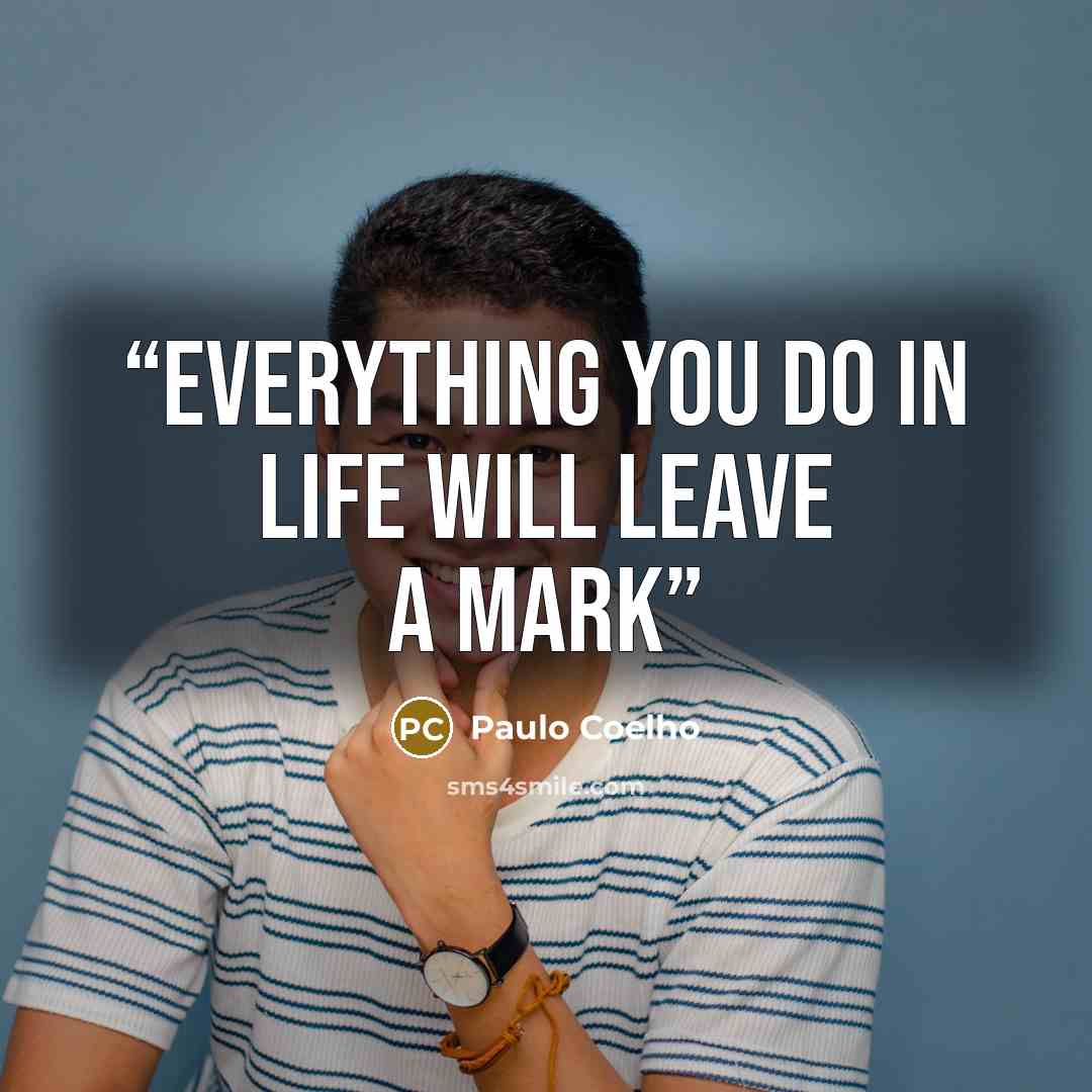 “everything you do in life will leave a mark” quote by Paulo Coelho