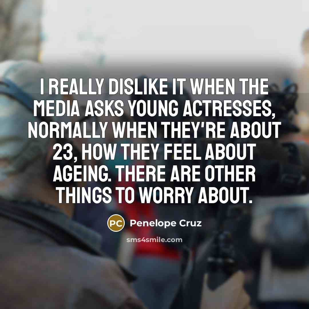 “I really dislike it when the media asks young actresses,…” quote by Penelope Cruz