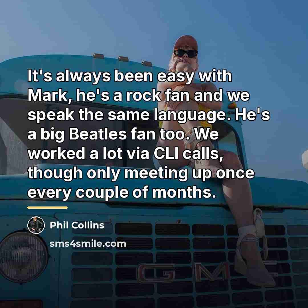 “It's always been easy with Mark, he's a rock fan…” quote by Phil Collins